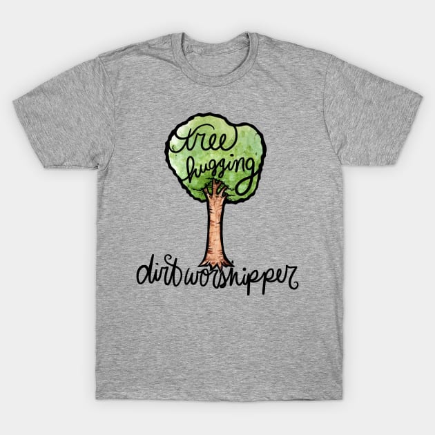 Tree hugging dirt worshipper T-Shirt by bubbsnugg